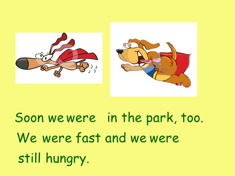 Soon we in the park, too. were We were fast and we  were